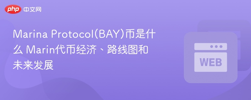Marina Protocol(BAY)币是什么 Marin代币经济、路线图和未来发展 - php中文网