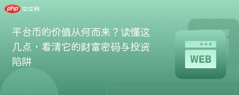 平台币的价值从何而来?读懂这几点,看清它的财富密码与投资陷阱 - php中文网