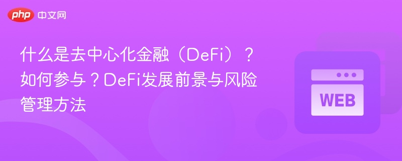 什么是去中心化金融(defi)?如何参与?defi发展前景与风险管理方法 - php中文网