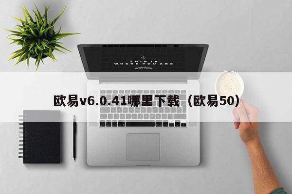 欧意v6.0.41哪里下载（欧意50）-第1张图片-欧意交易所