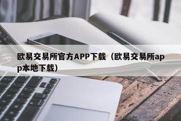 欧意交易所官方APP下载（欧意交易所app本地下载）-第1张图片-欧意交易所