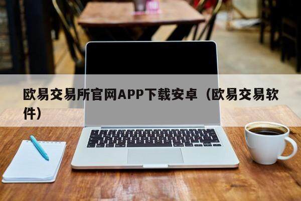 欧意交易所官网APP下载安卓（欧意交易软件）-第1张图片-欧意交易所