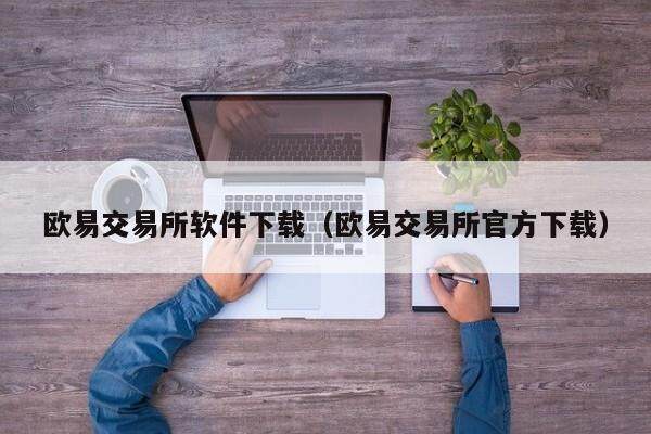 欧意交易所软件下载（欧意交易所官方下载）-第1张图片-欧意交易所