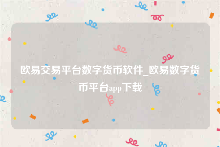 欧意交易平台数字货币软件_欧意数字货币平台app下载