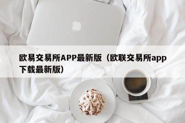 欧意交易所APP最新版（欧联交易所app下载最新版）-第1张图片-欧意交易所
