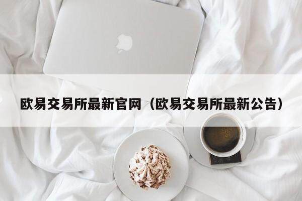 欧意交易所最新官网（欧意交易所最新公告）-第1张图片-欧意交易所