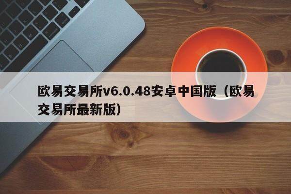 欧意交易所v6.0.48安卓中国版（欧意交易所最新版）-第1张图片-欧意交易所