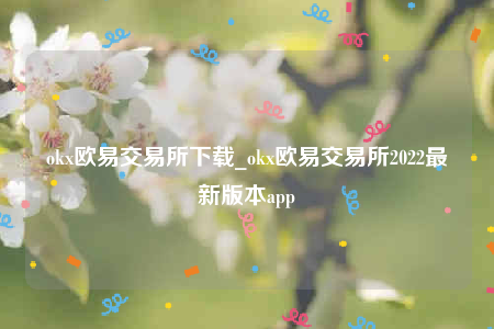 okx欧意交易所下载_okx欧意交易所2022最新版本app