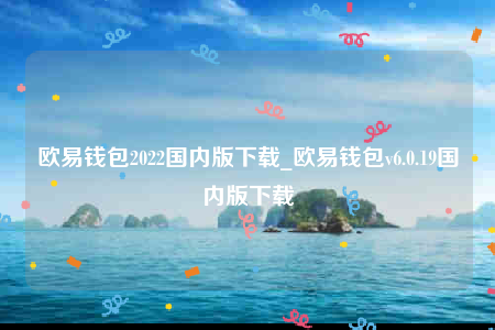 欧意钱包2022国内版下载_欧意钱包v6.0.19国内版下载