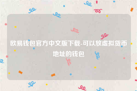 欧意钱包官方中文版下载-可以放虚拟货币地址的钱包
