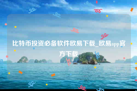 比特币投资必备软件欧意下载_欧意app官方下载