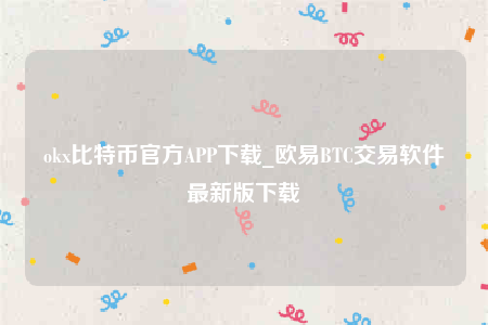 okx比特币官方APP下载_欧意BTC交易软件最新版下载