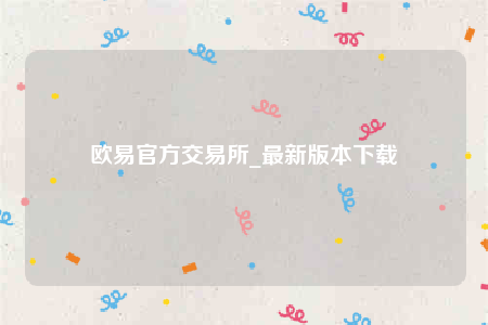 欧意官方交易所_最新版本下载