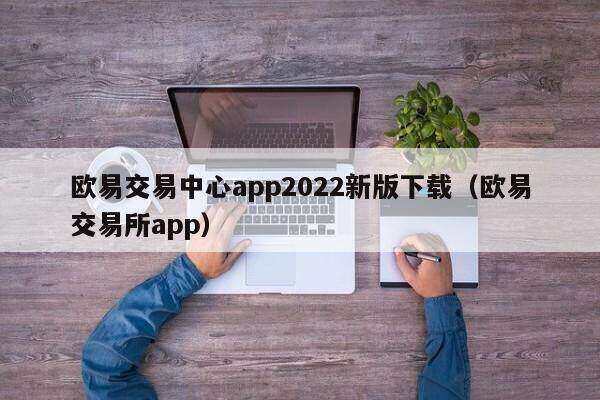 欧意交易中心app2022新版下载（欧意交易所app）-第1张图片-欧意交易所