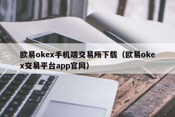 欧意oke手机端交易所下载（欧意oke交易平台app官网）-第1张图片-欧意交易所