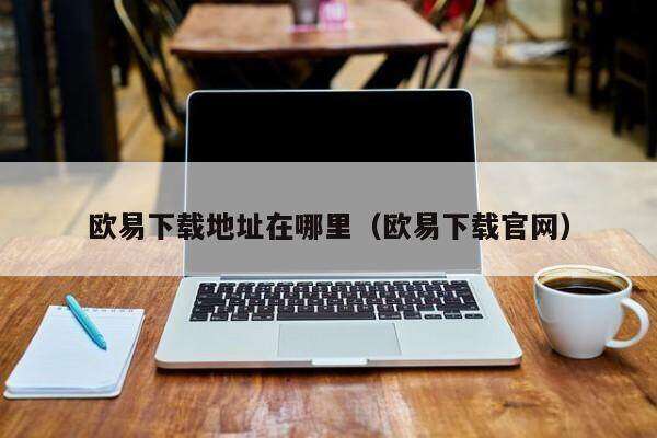欧意下载地址在哪里（欧意下载官网）-第1张图片-欧意交易所
