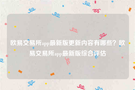 欧意安装包-欧意交易所app最新版更新内容有哪些？欧意交易所app最新版综合评估-第1张图片-欧意交易所