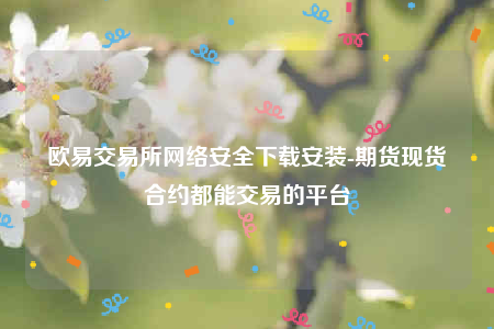 欧意交意所app官网-欧意交易所网络安全下载安装-第1张图片-欧意交易所