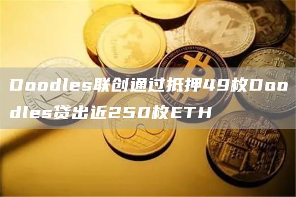 Doodles联创通过抵押49枚Doodles贷出近250枚ETH1