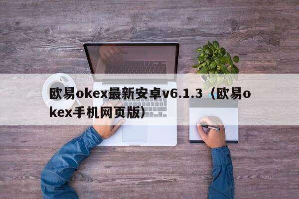 欧意oke最新安卓v6.1.3（欧意oke手机网页版）-第1张图片-欧意交易所