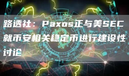 路透社：Paos正与美SC就币安相关稳定币进行建设性讨论
