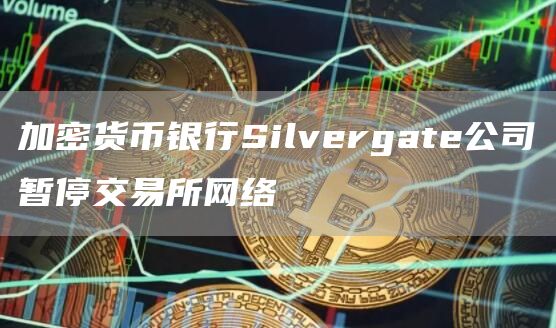 加密货币银行Silvergate公司暂停交易平台网络1