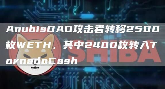 AnubisDAO攻击者转移2500枚WTH，其中2400枚转入TornadoCash