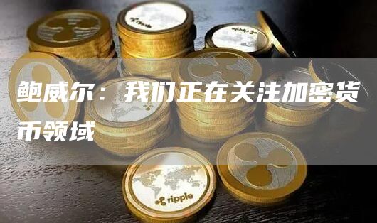鲍威尔：我们正在关注加密货币领域1