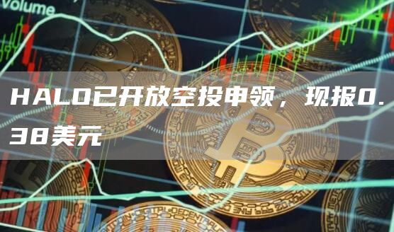 HALO已开放空投申领，现报0.38美元1