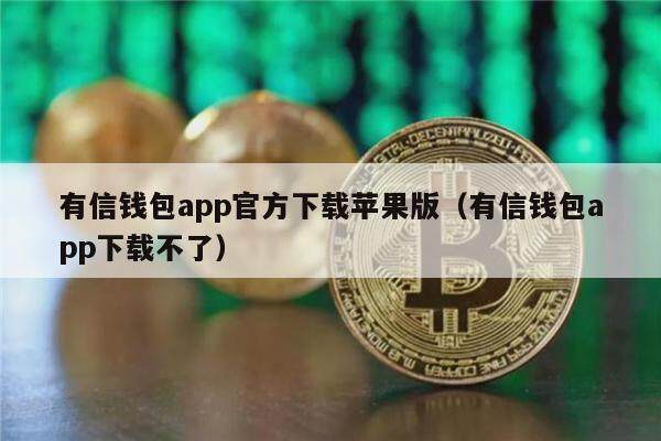 有信钱包app官方下载苹果版（有信钱包app下载不了）1