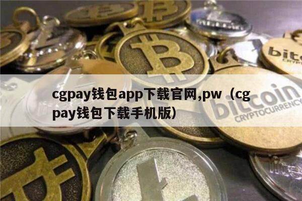 cgpay钱包app下载官网,pw（cgpay钱包下载手机版）1