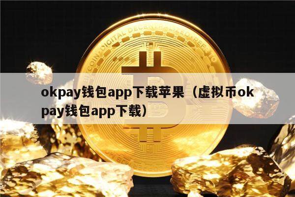 okpay钱包app下载苹果（虚拟币okpay钱包app下载）1