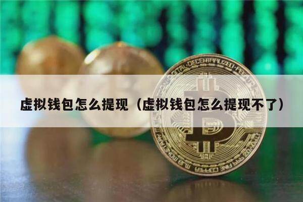 虚拟钱包怎么提现（虚拟钱包怎么提现不了）1
