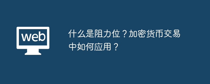 什么是阻力位？加密货币交易中如何应用？ - php中文网