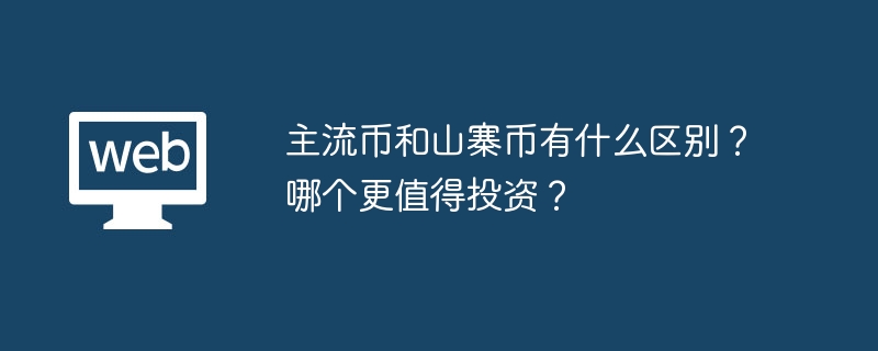 主流币和山寨币有什么区别？哪个更值得投资？ - php中文网