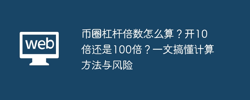 币圈杠杆倍数怎么算？开10倍还是100倍？一文搞懂计算方法与风险 - php中文网