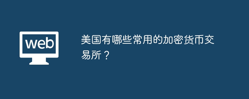 美国有哪些常用的加密货币交易所？ - php中文网