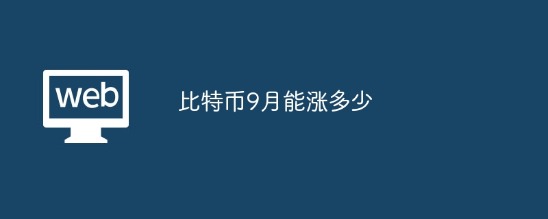 比特币9月能涨多少 - php中文网