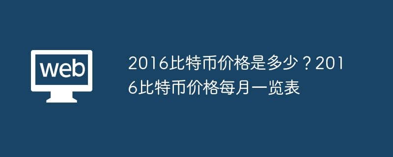 2016比特币价格是多少？2016比特币价格每月一览表 - php中文网