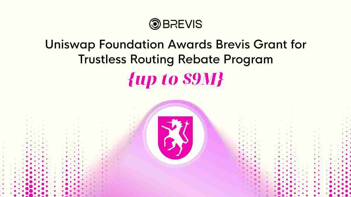 Uniswap基金会向Brevis提供高达900万美元的资助，用于构建无信任Routing Rebate计划