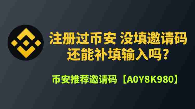 币安邀请码忘记输入了怎么办?能补填吗?一文分享详细补救流程
