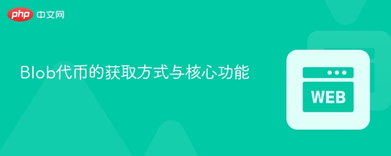 blob代币的获取方式与核心功能 - php中文网