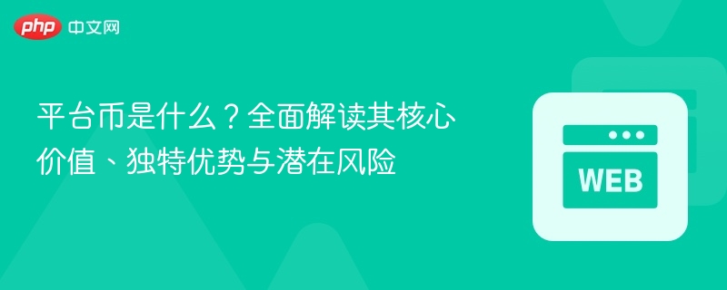 平台币是什么？全面解读其核心价值、独特优势与潜在风险 - php中文网