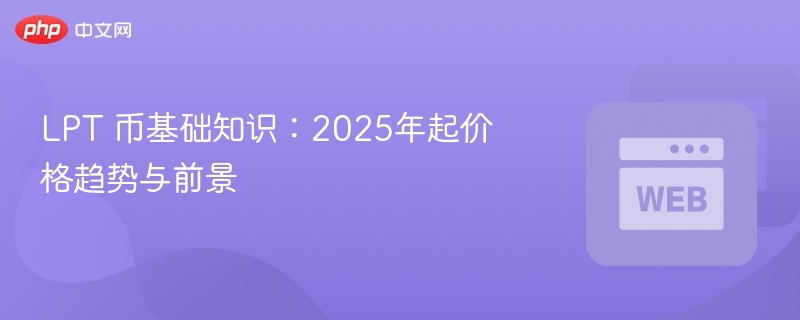 LPT 币基础知识：2025年起价格趋势与前景