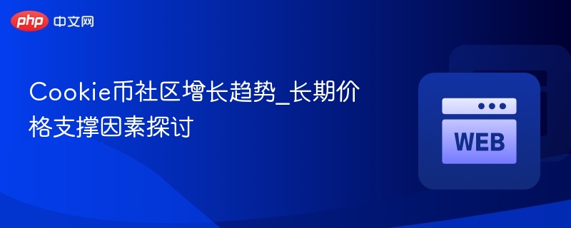 Cookie币社区增长趋势_长期价格支撑因素探讨