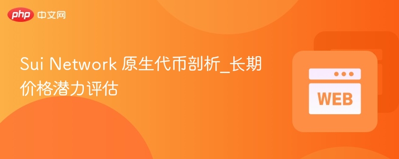 Sui Network 原生代币剖析_长期价格潜力评估