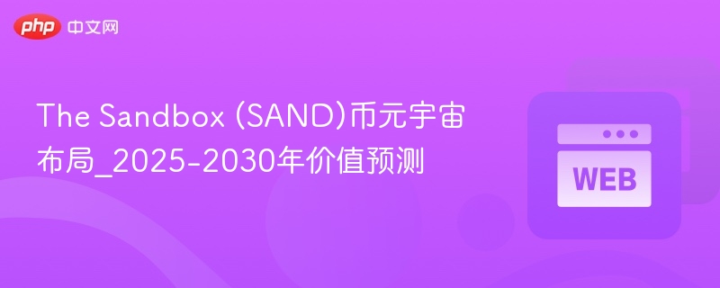 the sandbox (sand)币元宇宙布局_2025-2030年价值预测 - php中文网