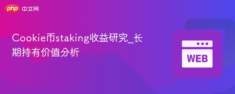 cookie币staking收益研究_长期持有价值分析 - php中文网